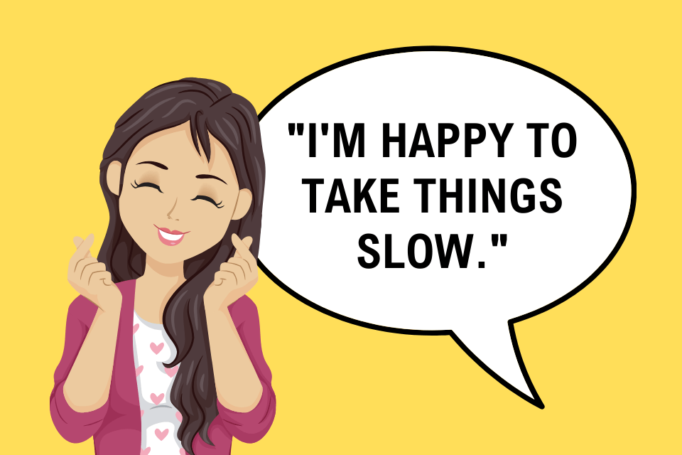 I'm happy to take things slow.